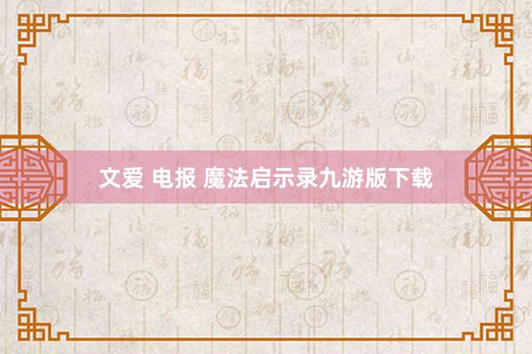 文爱 电报 魔法启示录九游版下载
