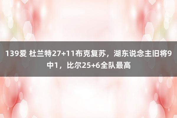 139爱 杜兰特27+11布克复苏，湖东说念主旧将9中1，比尔25+6全队最高