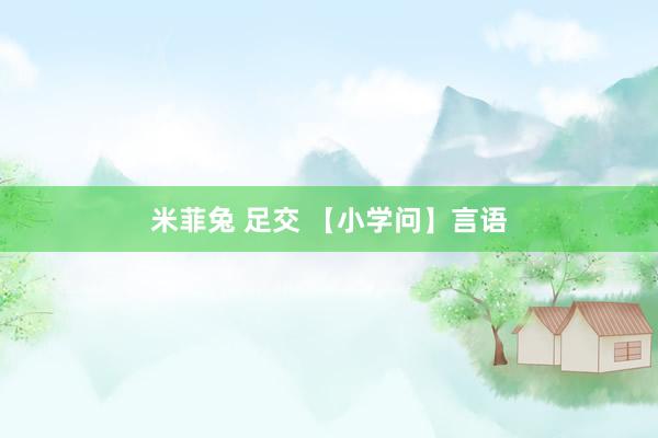 米菲兔 足交 【小学问】言语